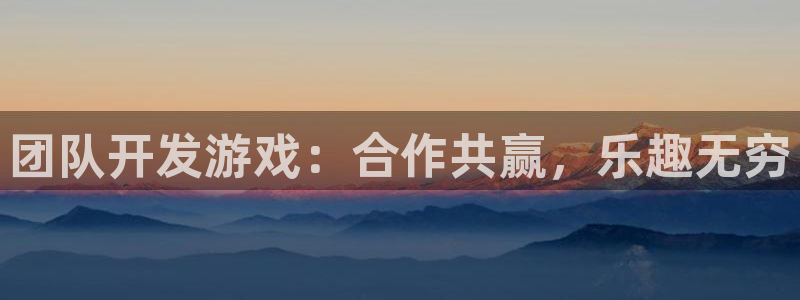 沐鸣2多少年：团队开发游戏：合作共赢，乐趣无穷
