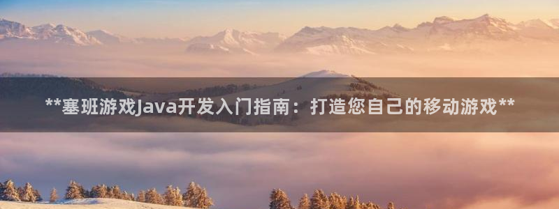 沐鸣娱乐2手机下载：**塞班游戏Java开发入门指南：打造您自己的移动游戏**