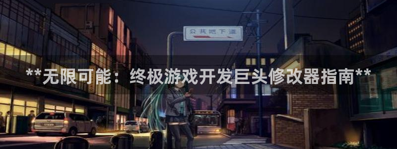 沐鸣娱乐2l怎么样：**无限可能：终极游戏开发巨头修改器指南**