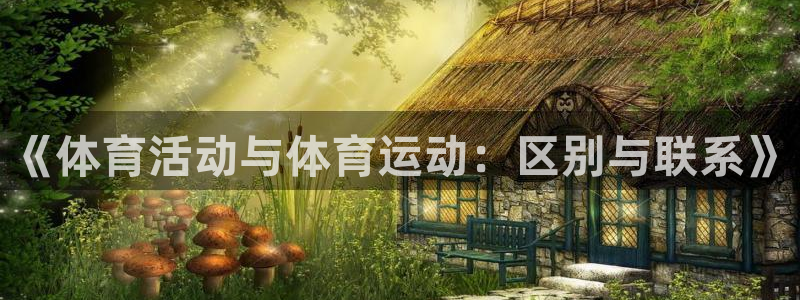 77体育app下载官网：《体育活动与体育运动：区别与联系》