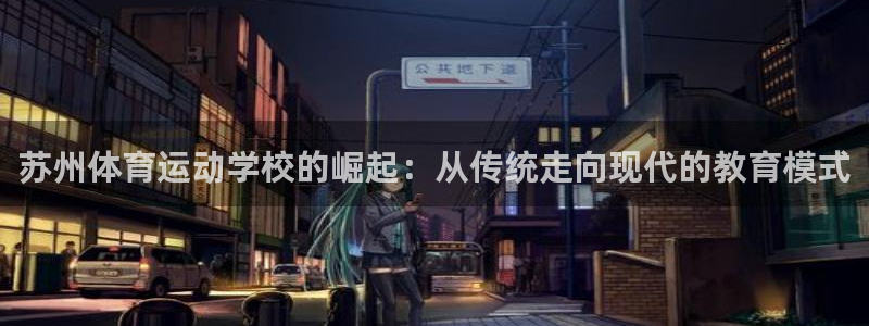 77体育：苏州体育运动学校的崛起：从传统走向现代的教育模式