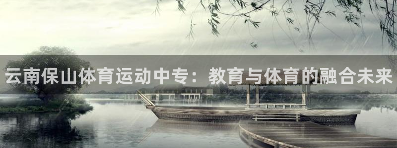 77体育：云南保山体育运动中专：教育与体育的融合未来