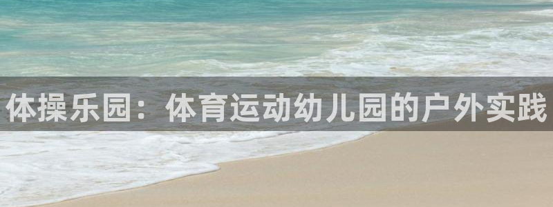 77体育app下载官网：体操乐园：体育运动幼儿园的户外实践