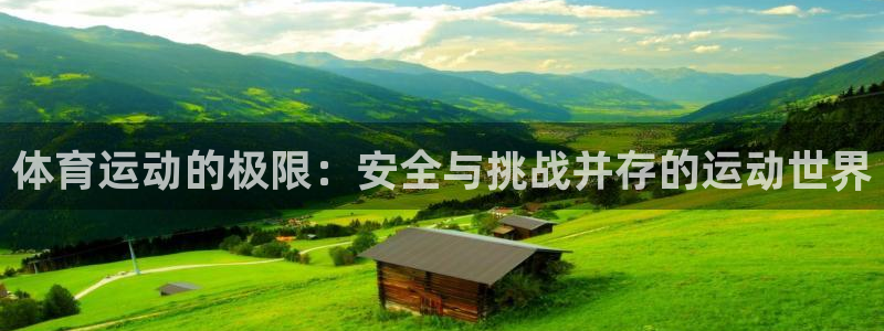77体育app下载官网：体育运动的极限：安全与挑战并存的运动世界