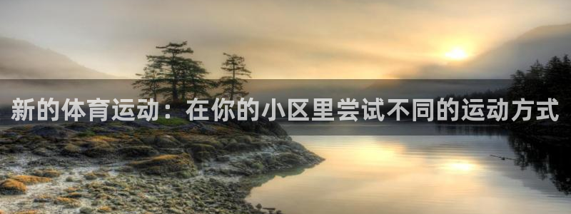 77体育：新的体育运动：在你的小区里尝试不同的运动方式
