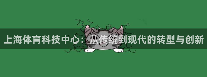 皇冠277体育：上海体育科技中心：从传统到现代的转型与创新