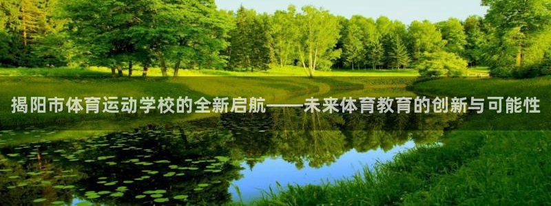 77体育：揭阳市体育运动学校的全新启航——未来体育教育的创新与可能性