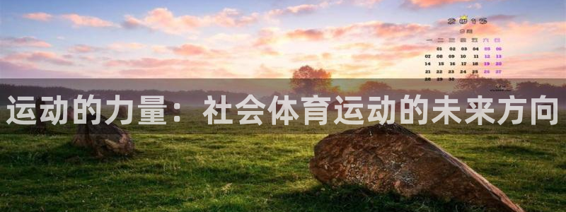 77体育app下载官网：运动的力量：社会体育运动的未来方向