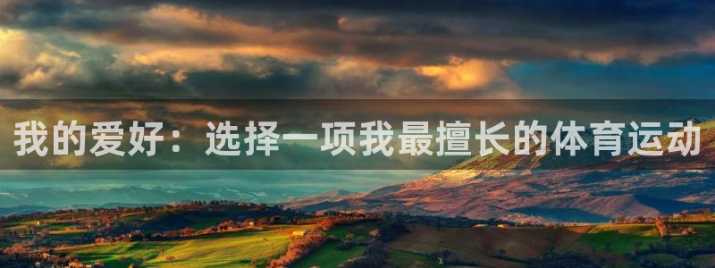 77体育：我的爱好：选择一项我最擅长的体育运动